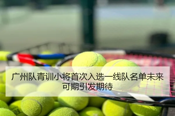 广州队青训小将首次入选一线队名单未来可期引发期待